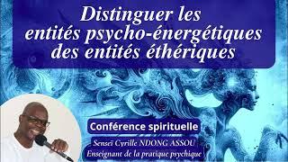 Distinguer les entités psycho-énergétiques des entités éthériques - Senseï Cyrille NDONG ASSOU