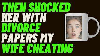 Then Shocked Her With Divorce Papers My Wife Cheating