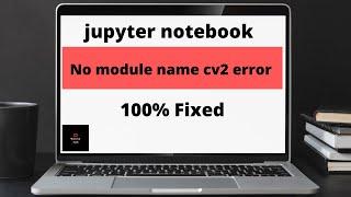 Problem Solved: jupyter notebook cv2 not found