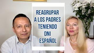 REAGRUPAR A LOS PADRES SI TIENES DNI ESPAÑOL. Reagrupación familiar comunitaria. Extranjería.