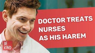 Doctor Treats Nurses As His Harem | @BeKind.official