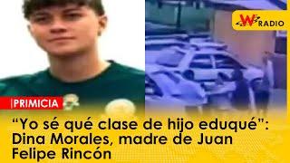 “Yo sé qué clase de hijo eduqué”: Dina Morales, madre de Juan Felipe Rincón | La W