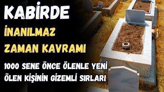 KABİRDE İNANILMAZ ZAMAN KAVRAMI 1000 SENE ÖNCE ÖLEN İLE YENİ ÖLEN KİŞİNİN GİZEMLİ SIRLARI