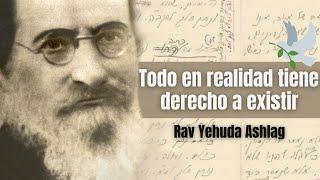 TODO en Realidad Tiene DERECHO a EXISTIR ️ Rav Yehuda Ashlag ️  Acerca de La Paz Mundial 