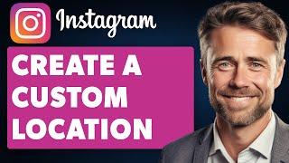 How to Create a Custom Location in Instagram (Full 2024 Guide)