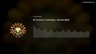 DJ Screwface:  Tech House... The Beat Bully