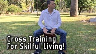 Cross Training for Skilful Living!