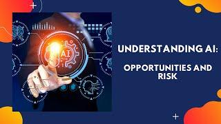 Understanding AI: Opportunities and risk