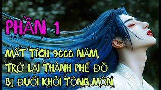 P1| MẤT TÍCH 9000 NĂM, TRỞ LẠI THÀNH PHẾ ĐỒ BỊ ĐUỔI KHỎI TÔNG MÔN