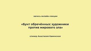 «Бунт обречённых: художники против мирового зла». Запись онлайн-лекции