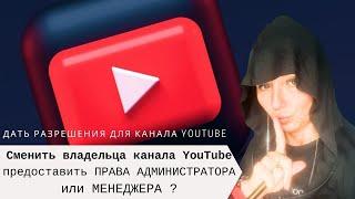 ДАТЬ РАЗРЕШЕНИЯ канала YOUTUBE ПРАВА АДМИНИСТРАТОРА или МЕНЕДЖЕРА как сменить владельца