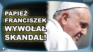 PAPIEŻ FRANCISZEK WYWOŁAŁ SKANDAL!