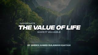 APPRECHIATE THE VALUE OF LIFE | MAKE IT VALUABLE