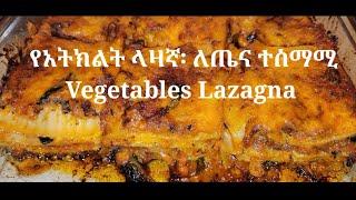 የአትክልት ላዛኛ፡ ለጤና ተስማሚ || VEGETABLES LAZAGNA VERY GOOD FOR  HEALTH