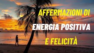 Affermazioni di Energia Positiva e Felicità | Migliora il Tuo Umore Quotidiano!