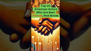 Top 10 American Actors Who Are Best Friends: Exploring Their Real-Life Bonds!