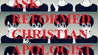 Ask Reformed Christian Apologist #104
