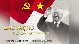 “BÁC TRỌNG rạng ngời một nhân cách” ll Bài hát hay và ý nghĩa về Tổng bí thư Nguyễn Phú Trọng.