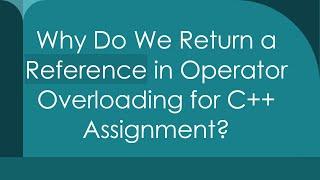 Why Do We Return a Reference in Operator Overloading for C++ Assignment?