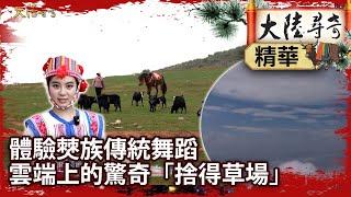 體驗僰族傳統舞蹈 雲端上的驚奇「捨得草場」【‪‪@ctvchinatvEP2044】