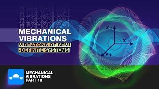 Vibrations of Semi-definite Systems | Mechanical Vibrations | Tutorial 18