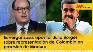 Es vergonzoso: opositor Julio Borges sobre representación de Colombia en posesión de Maduro