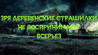 ЗРЯ ДЕРЕВЕНСКИЕ СТРАШИЛКИ НЕ ВОСПРИНИМАЮТ ВСЕРЬЕЗ