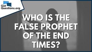 Who is the false prophet of the end times? | GotQuestions.org