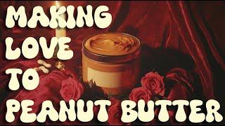 Making Love to Peanut Butter