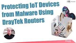 Webinar - Protecting IoT Devices from Malware by using DrayTek Routers