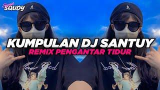 KUMPULAN DJ SANTUY REMIX PENGANTAR TIDUR FULL BASS VIRAL TERBARU 2023