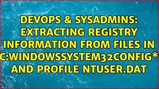 Extracting registry information from files in c:windowssystem32Config\* and profile ntuser.dat