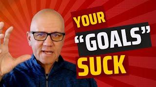 Your "Goals" Suck: Why Goal Setting Isn't Enough for Success