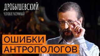 Частые ошибки антропологов: от окаменелостей до несуществующих видов // Дробышевский