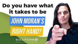  Do You Have What It Takes to Be John Moran’s Right Hand? If So, We Need Your HELP!