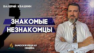 Знакомые НЕЗНАКОМЦЫ // Валерий Квашнин || Откровенный разговор | Христианские проповеди АСД