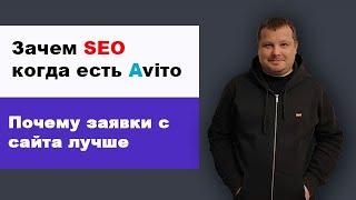 Зачем продвигать сайт, если Avito приносит много заявок | Что лучше Seo продвижение сайта или Avito