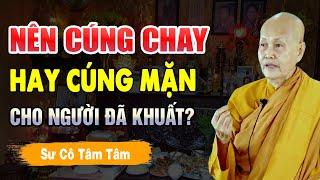 ĐÁM GIỖ Nên cúng CHAY hay MẶN cho NGƯỜI ĐÃ MẤT? - Sư Cô Tâm Tâm (nên nghe 1 lần)