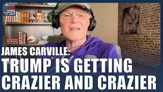 James Carville: Trump Is Getting Crazier and Crazier