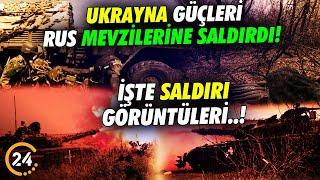 Rusya-Ukrayna Tüm Şiddetiyle Sürüyor! Ukrayna Güçleri Rus Mevzilerine Saldırdı!