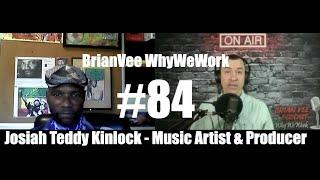 #84 Josiah Teddy Kinlock - Singer/Songwriter/Producer - BrianVee WhyWeWork