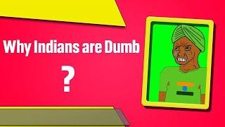 Why Indians are Dumb ?