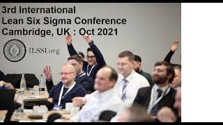 PREVIEW of ILSSI INTERNATIONAL LEAN SIX SIGMA CONFERENCE CAMBRIDGE, UK,  OCTOBER 6-8 2021