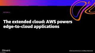 AWS re:Invent 2020: The extended cloud: AWS powers edge-to-cloud applications