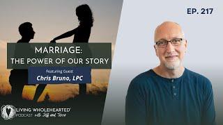 Marriage: The Power of OUR Story with Chris Bruno, LPC // Living Wholehearted Podcast Ep. 217