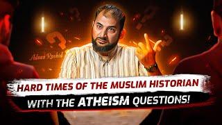 Hard Times Of The Muslim Historian With The Atheism Questions! - Towards Eternity @MrAdnanRashid