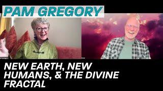PAM GREGORY - NEW EARTH, NEW HUMANS, & THE DIVINE FRACTAL