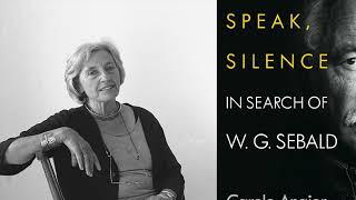 Speak, Silence: In Search of W. G. Sebald - Carole Angier in conversation with Jonathan Lichtenstein