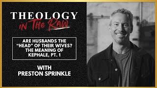 Are Husbands the "Head" of Their Wives? The Meaning of Kephale, part 1: Preston Sprinkle