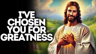 I have Chosen You for Greatness | God Says | God Message Today | Gods Message Now | God Message